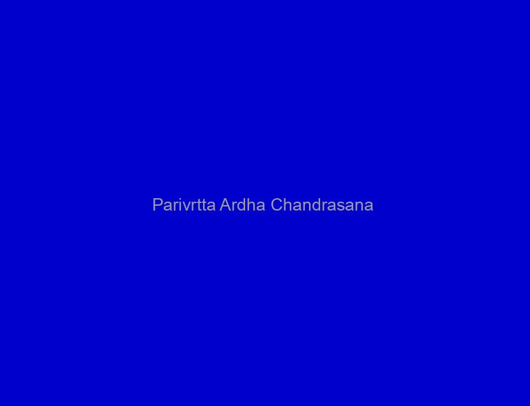 Parivrtta Ardha Chandrasana / Rotující půlměsíc
